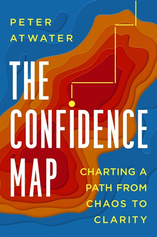 The Confidence Map: Charting a Path from Chaos to Clarity (Hardcover)