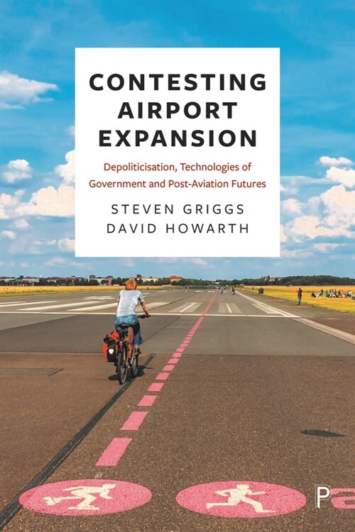Contesting Airport Expansion: Depoliticisation, Technologies of Government and Post-Aviation Futures (Hardcover)