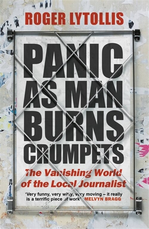 Panic as Man Burns Crumpets : The Vanishing World of the Local Journalist (Paperback)