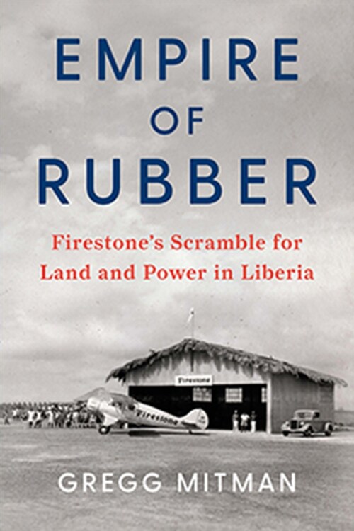 Empire of Rubber : Firestone's Scramble for Land and Power in Liberia (Paperback)