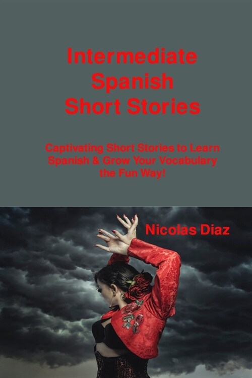 [POD] Intermediate Spanish Short Stories: Captivating Short Stories to Learn Spanish & Grow Your Vocabulary the Fun Way! (Paperback)