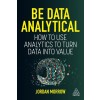 Be Data Analytical: How to Use Analytics to Turn Data Into Value (Paperback)