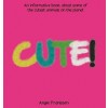 Cute!: An informative book about some of the cutest animals on the planet