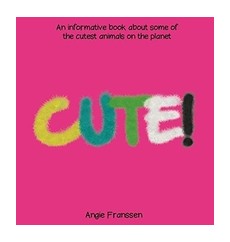 Cute!: An informative book about some of the cutest animals on the planet