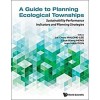 Guide to Planning Ecological Townships, A: Sustainability Performance Indicators and Planning Strategies (Hardcover)